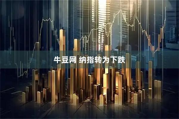 牛豆网 纳指转为下跌