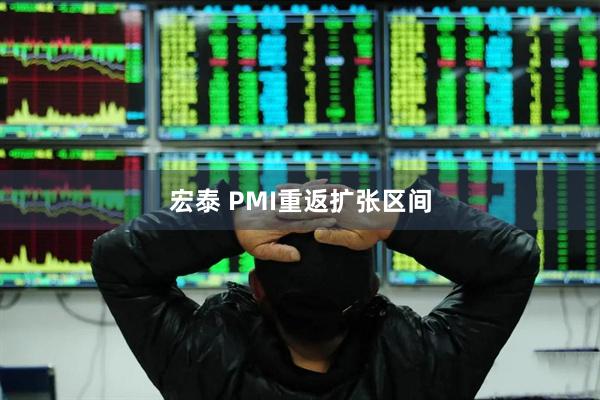 宏泰 PMI重返扩张区间